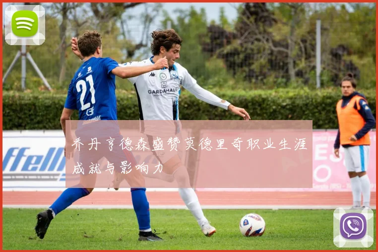 乔丹亨德森盛赞莫德里奇职业生涯成就与影响力