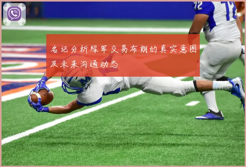 名记分析绿军交易布朗的真实意图及未来沟通动态