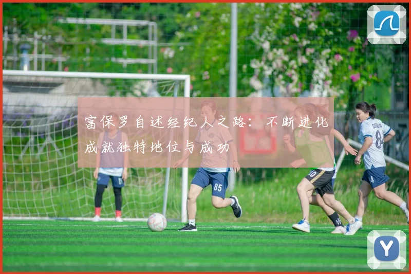富保罗自述经纪人之路：不断进化成就独特地位与成功